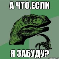 А что.если я забуду?