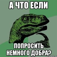 а что если попросить немного добра?