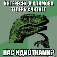 Интересно,а Климова теперь считает нас идиотками?