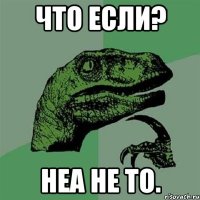 Что если? Неа не то.