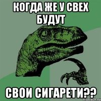 Когда же у свех будут свои сигарети??