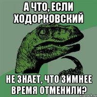 а что, если ходорковский не знает, что зимнее время отменили?