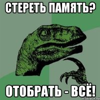 стереть память? отобрать - всё!