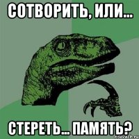 сотворить, или... стереть... память?