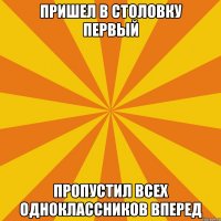 пришел в столовку первый пропустил всех одноклассников вперед