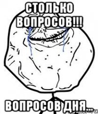 Столько вопросов!!! Вопросов дня...