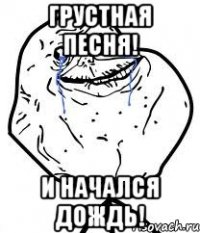 грустная песня! и начался дождь!