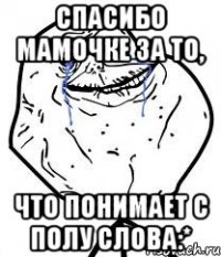 спасибо мамочке за то, что понимает с полу слова:*
