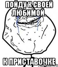 пойду к своей любимой. к приставочке