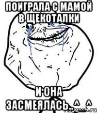 Поиграла с мамой в щекоталки И она засмеялась..^_^