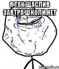 я так щаслив завтра школи нет 