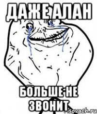 Даже Алан Больше не звонит