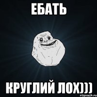 Ебать Круглий лох)))