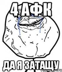 4 афк да я затащу