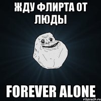 Жду флирта от Люды Forever alone