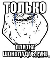 только плитка шоколада в руке
