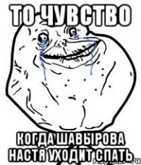ТО ЧУВСТВО КОГДА ШАВЫРОВА НАСТЯ УХОДИТ СПАТЬ