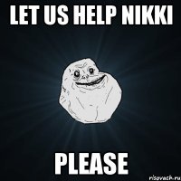 let us help Nikki please