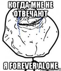 Когда мне не отвечают я Forever Alone