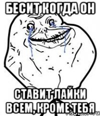 Бесит когда он ставит лайки всем, кроме тебя