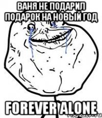 Ваня не подарил подарок на новый год Forever alone