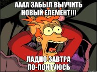 Аааа забыл выучить новый елемент!!! Ладно завтра по-понтуюсь