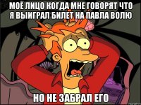 Моё лицо когда мне говорят что я выиграл билет на Павла Волю Но не забрал его