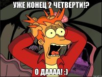 Уже конец 2 четверти!? О даааа! :)