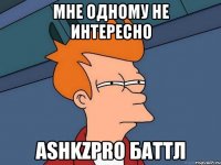 мне одному не интересно ASHKZPRO баттл