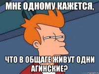 Мне одному кажется, что в общаге живут одни Агинские?