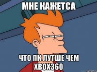 Мне кажетса Что пк лутше чем xbox360