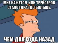 мне кажется, или трейсеров стало гораздо больше, чем два года назад