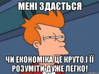 мені здається чи економіка це круто.і її розуміти дуже легко!