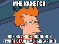 Мне кажется, или на 2 Юли после НГ в группе станет меньше??!(((((