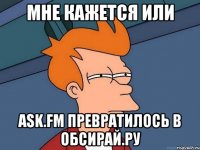 Мне кажется или Ask.fm превратилось в обсирай.ру