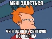 Мені здається Чи я один не святкую Новий рік?