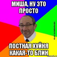 Миша, ну это просто постная хуйня какая-то блин