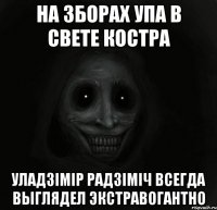 на зборах упа в свете костра Уладзімір Радзіміч всегда выглядел экстравогантно