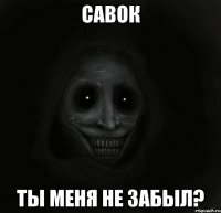 Савок Ты меня не забыл?