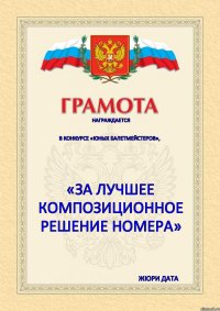 Награждается  в конкурсе «Юных балетмейстеров», «за лучшее композиционное решение номера» Жюри Дата