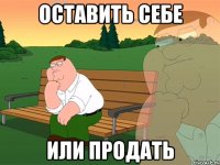 Оставить себе или продать