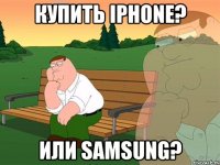 Купить iphone? или samsung?