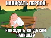 Написать первой или ждать, когда сам напишет?