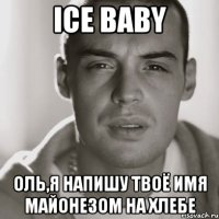 ICE BABY ОЛЬ,Я НАПИШУ ТВОЁ ИМЯ МАЙОНЕЗОМ НА ХЛЕБЕ