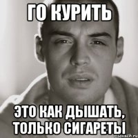 Го курить Это как дышать, только сигареты