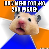 Но у меня только 200 рублей 