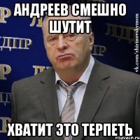 Андреев смешно шутит ХВАТИТ ЭТО ТЕРПЕТЬ