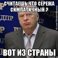 считаешь что Сережа симпатичный ? вот из страны