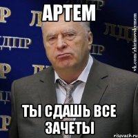 АРТЕМ ТЫ СДАШЬ ВСЕ ЗАЧЕТЫ