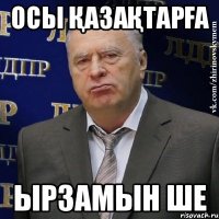 Осы қазақтарға ырзамын ше